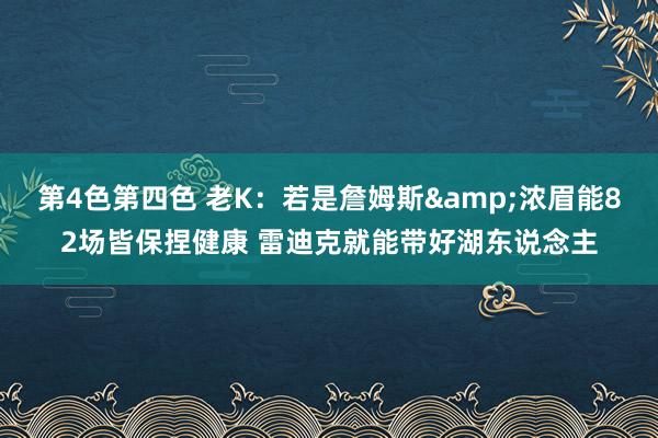 第4色第四色 老K：若是詹姆斯&浓眉能82场皆保捏健康 雷迪克就能带好湖东说念主