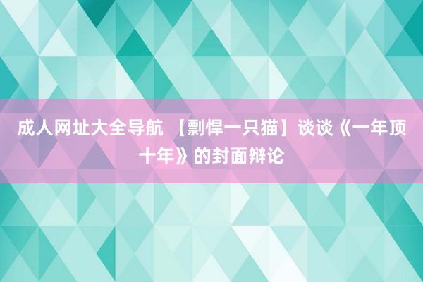 成人网址大全导航 【剽悍一只猫】谈谈《一年顶十年》的封面辩论